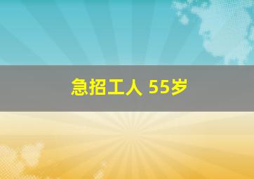 急招工人 55岁